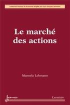 Couverture du livre « Le marché des actions » de Lehmann Manuela aux éditions Hermes Science Publications
