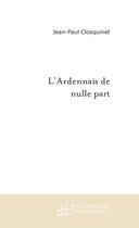 Couverture du livre « L'ardennais de nulle part » de Jean-Paul Closquinet aux éditions Le Manuscrit