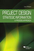 Couverture du livre « Project design ; strategic information ; a process approach » de Luc Chaput aux éditions Presses De L'universite Du Quebec