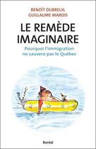 Couverture du livre « Le remède imaginaire ;pourquoi l'immigration ne sauvera pas le Québec » de Benoit Dubreuil et Guillaume Marois aux éditions Editions Boreal