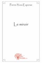 Couverture du livre « Le miroir » de Pierre-Yves Esperse aux éditions Edilivre