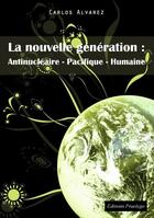 Couverture du livre « La nouvelle génération : antinucléaire - pacifique - humaine » de Carlos Alvarez aux éditions Praelego