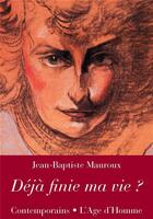 Couverture du livre « Deja finie ma vie ? » de Jean-Baptiste Mauroux aux éditions L'age D'homme