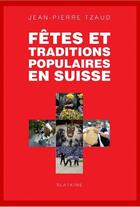 Couverture du livre « Fêtes et traditions populaires en Suisse » de Jean-Pierre Tzaud aux éditions Slatkine