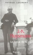 Couverture du livre « J.-K. Huysmans, le forçat de la vie » de Patrice Locmant aux éditions Bartillat