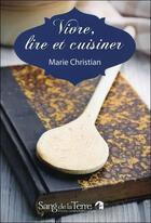 Couverture du livre « Vivre, lire et cuisiner » de Marie Christian aux éditions Sang De La Terre