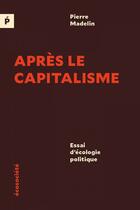 Couverture du livre « Après le capitalisme ; essai d'écologie politique » de Pierre Madelin aux éditions Ecosociete