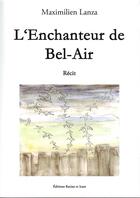 Couverture du livre « L'enchanteur de Bel-Air » de Maximilien Lanza aux éditions Racine Et Icare