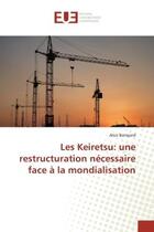 Couverture du livre « Les Keiretsu: une restructuration nécessaire face à la mondialisation » de Alice Bompard aux éditions Editions Universitaires Europeennes