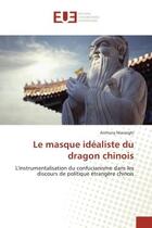 Couverture du livre « Le masque idealiste du dragon chinois - l'instrumentalisation du confucianisme dans les discours de » de Maranghi Anthony aux éditions Editions Universitaires Europeennes