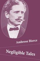 Couverture du livre « Negligible Tales (14 Unabridged Tales) » de Ambrose Bierce aux éditions E-artnow