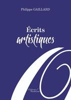 Couverture du livre « Écrits artistiques » de Philippe Gaillard aux éditions Baudelaire