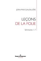 Couverture du livre « Leçons de la folie : Séminaire 1-7 » de Jean-Max Gaudilliere aux éditions Hermann