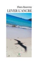 Couverture du livre « Lever l'ancre » de Flora Rouvroy aux éditions Le Lys Bleu