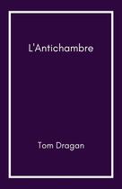 Couverture du livre « L'Antichambre » de Tom Dragan aux éditions Librinova