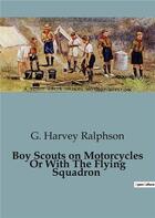 Couverture du livre « Boy Scouts on Motorcycles Or With The Flying Squadron » de G. Harvey Ralphson aux éditions Culturea
