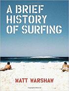 Couverture du livre « A Brief History Of Surfing » de Matt Warshaw aux éditions Chronicle Books