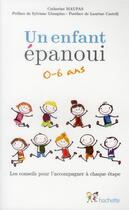 Couverture du livre « Un enfant épanoui ; 0 à 6 ans ; les conseils pour l'accompagner à chaque étape » de Catherine Maupas aux éditions Hachette Pratique