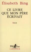 Couverture du livre « Ce livre que mon pere ecrivait » de Bing Elisabeth aux éditions Gallimard