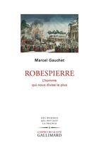 Couverture du livre « Robespierre ; l'homme qui nous divise le plus » de Marcel Gauchet aux éditions Gallimard