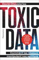 Couverture du livre « Toxic data : comment les réseaux manipulent nos opinions » de David Chavalarias aux éditions Flammarion