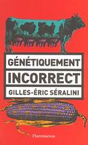 Couverture du livre « Génétiquement incorrect » de Gilles-Eric Séralini aux éditions Flammarion