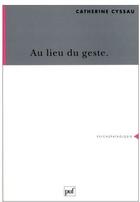 Couverture du livre « Au lieu du geste » de Catherine Cyssau aux éditions Puf