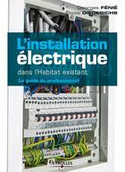 Couverture du livre « L'installation électrique dans l'habitat existant ; le guide du professionnel » de Georges Fenie et Elodie Diederichs aux éditions Eyrolles