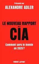 Couverture du livre « Le nouveau rapport de la CIA ; comment sera le monde en 2025 ? » de Alexandre Adler aux éditions Robert Laffont