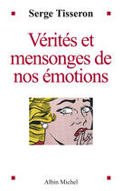 Couverture du livre « Vérités et mensonges de nos émotions » de Serge Tisseron aux éditions Albin Michel