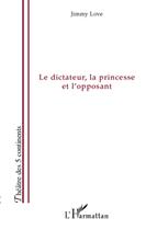 Couverture du livre « Le dictateur, la princesse et l'opposant » de Jimmy Love aux éditions L'harmattan