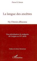 Couverture du livre « La langue des ancêtres ; ny fitenin-drazana ; une périodisation du malgache de l'origine au XVe siècle » de Pierre R. Simon aux éditions Editions L'harmattan