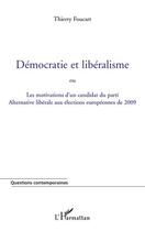 Couverture du livre « Démocratie et libéralisme ; ou les motivations d'un candidat du parti Alternative libérale aux élections des 2009 » de Thierry Foucart aux éditions Editions L'harmattan