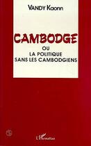 Couverture du livre « Cambodge : 1940-1991 : ou la politique sans les Cambodgiens » de Kaonn Vandy aux éditions Editions L'harmattan