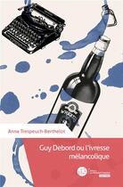 Couverture du livre « Guy Debord ou l'ivresse mélancolique » de Anna Trespeuch-Berthelot aux éditions Le Manuscrit