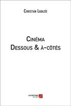 Couverture du livre « Cinéma ; dessous & à-côtés » de Christian Labazee aux éditions Editions Du Net