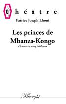 Couverture du livre « Les princes de Mbanza-Kongo ; drame en cinq tableaux » de Patrice Joseph Lhoni aux éditions Books On Demand