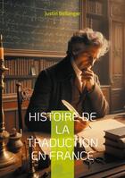 Couverture du livre « Histoire de la traduction en France : Évolution et impact des traductions des oeuvres classiques grecques et latines en » de Justin Bellanger aux éditions Books On Demand