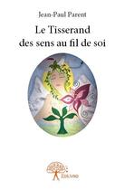 Couverture du livre « Le tisserand des sens au fil de soi » de Jean-Paul Parent aux éditions Edilivre