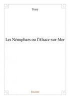 Couverture du livre « Les nénuphars ou l'Alsace-sur-Mer » de Tony aux éditions Edilivre