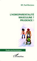 Couverture du livre « L'homoparentalité masculine ? prudence ! » de Paul Marciano aux éditions Editions L'harmattan