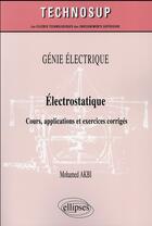 Couverture du livre « Genie electrique - electrostatique - cours, applications et exercices corriges (niveau b) » de Mohamed Akbi aux éditions Ellipses