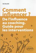 Couverture du livre « Comment influencer ? de l'influence au coaching : guide pour les interventions » de Alex Mucchielli aux éditions Ellipses