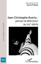 Couverture du livre « Jean-Christophe Averty : penser la télévision auXXe siècle » de Sylvie Pierre aux éditions L'harmattan