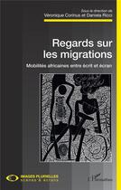 Couverture du livre « Regards sur les migrations ; mobilités africaines entre écrit et écran » de Daniela Ricci et Veronique Corinus aux éditions L'harmattan