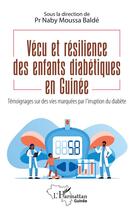 Couverture du livre « Vécu et résilience des enfants diabétiques en Guinée : témoignages sur des vies marquées par l'irruption du diabète » de Balde Naby Moussa aux éditions L'harmattan