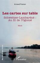 Couverture du livre « Les cartes sur table, Schweitzer-Lambaréné : au fil de l'Ogooué » de Arnaud Flamen aux éditions L'harmattan