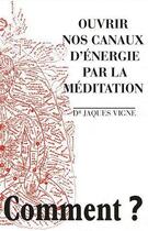 Couverture du livre « Ouvrir nos canaux d'énergie par la méditation » de Jacques Vigne aux éditions Relie