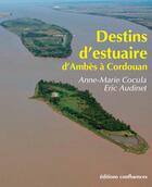 Couverture du livre « Destins d'estuaire ; d'Ambès à Cordouan » de Anne-Marie Cocula et Eric Audinet aux éditions Confluences