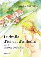 Couverture du livre « Ludmila, d'ici est d'ailleurs ; la rose de Michal » de Jean-Luc Zaremba aux éditions Melibee